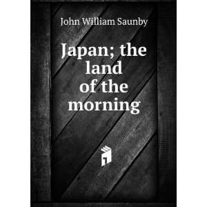  Japan; the land of the morning John William Saunby Books