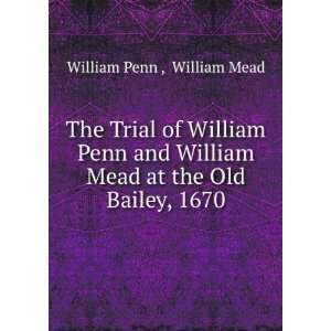  of William Penn and William Mead at the Old Bailey, 1670 William 