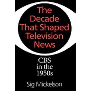 Praeger Publishers The Decade That Shaped Television News: CBS in the 