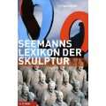 Seemanns Lexikon der Skulptur Bildhauer, Epochen, Themen, Techniken 