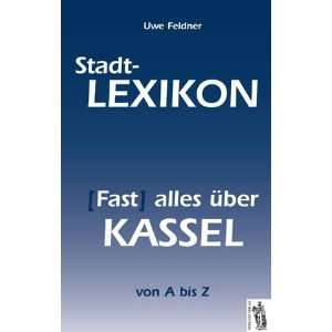 Stadt Lexikon (Fast) alles über Kassel von A bis Z  Uwe 