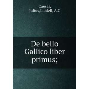 De bello Gallico liber primus; Julius,Liddell, A.C Caesar 
