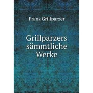  Grillparzers sÃ¤mmtliche Werke Franz Grillparzer Books