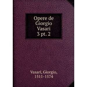    Opere de Giorgio Vasari. 3 pt. 2 Giorgio, 1511 1574 Vasari Books