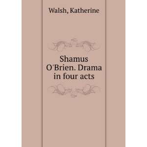  Shamus OBrien. Drama in four acts Katherine Walsh Books