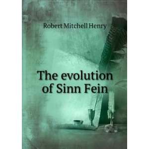  The evolution of Sinn Fein: Robert Mitchell Henry: Books