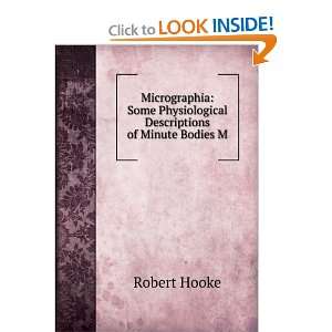  Physiological Descriptions of Minute Bodies M Robert Hooke Books
