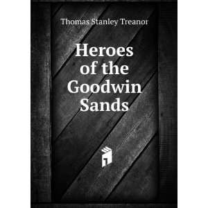  Heroes of the Goodwin Sands Thomas Stanley Treanor Books